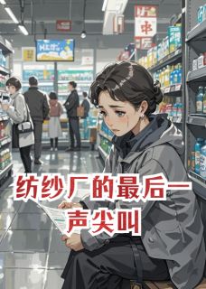 《纺纱厂的最后一声尖叫》小雨秀云王建民完结版在线阅读
