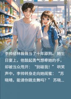 青梅不让碰，我转身要她闺蜜小说 青梅不让碰，我转身要她闺蜜李帅苏晓晴林薇薇在线阅读