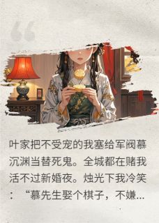 《替身联姻？大佬跪地认白月光》已完结版全文章节阅读 叶辞慕沉渊小说