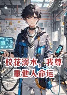 《校花溺水，我尊重他人命运》小说全文在线试读 《校花溺水，我尊重他人命运》最新章节列表