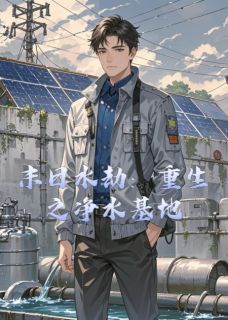 《末日水劫：重生之净水基地》小说免费试读 《末日水劫：重生之净水基地》最新章节列表