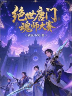 绝世唐门魂师大赛霍雨浩王冬儿小说大结局免费试读