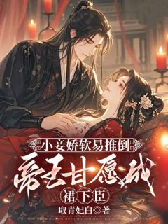 《小妾娇软易推倒，帝王甘愿成裙下臣》小说全文在线阅读 姜苡柔焱渊是什么小说