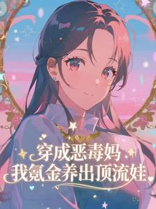 《穿成恶毒妈，我氪金养出顶流娃》完结版精彩阅读 《穿成恶毒妈，我氪金养出顶流娃》最新章节列表