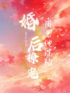 婚后撩宠：周总他深陷主角秦栀周砚礼小说精彩章节全文免费试读