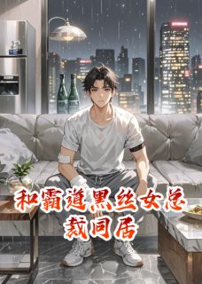 《和霸道黑丝女总裁同居》全集免费在线阅读（周毅苏沐晴）