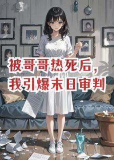 《被哥哥热死后，我引爆末日审判》小说完结版在线试读 林皓江婷婷陆珩小说全文