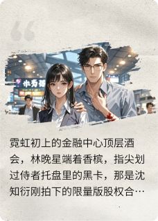 总裁契约死对头：爱你就要搞垮你总裁契约死对头：爱你就要搞垮你沈知衍林晚星by杨家胖娇完整在线阅读