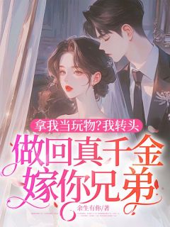 《拿我当玩物？我转头做回真千金嫁你兄弟》小说章节目录在线阅读 秦襄襄顾乾州小说阅读