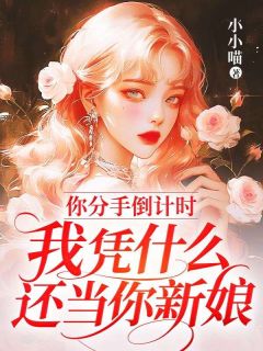 你分手倒计时，我凭什么还当你新娘小小喵 你分手倒计时，我凭什么还当你新娘在线阅读