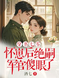 穿书七零：怀崽后绝嗣军官傻眼了by酒七 顾宴琛李姝淑杨小文小说全文阅读