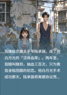 《我当活体血库两年后脱离苦海》大结局精彩阅读 《我当活体血库两年后脱离苦海》最新章节目录