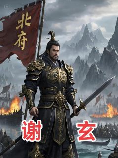 热文《北府虎啸：谢玄与草木皆兵时代》谢玄谢安全文无弹窗阅读