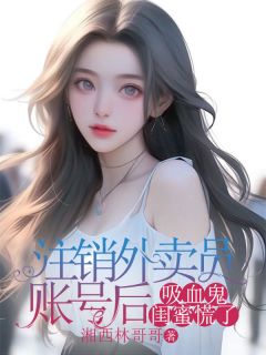 《注销外卖员账号后，吸血鬼闺蜜慌了》精彩章节列表在线试读 苏梦瑶陈昊梁小乔小说