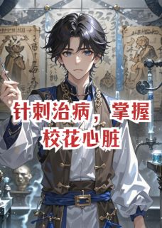 林澈苏沐月雷蒙德by零食小推车 针刺治病，掌握校花心脏小说全文阅读