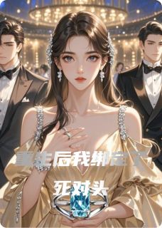 《重生后我绑定了死对头》小说全文精彩阅读 《重生后我绑定了死对头》最新章节列表