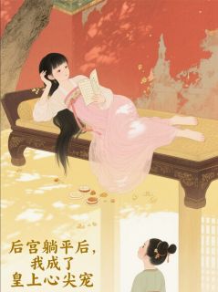 后宫躺平后，我成了皇上心尖宠后宫躺平后，我成了皇上心尖宠青黛晚晴轩姜眠by蝴蝶妃子笑完整在线阅读