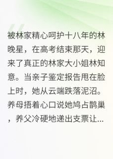 真假千金：我的财富你拿不走(主角林晚星顾言琛) 真假千金：我的财富你拿不走免费试读