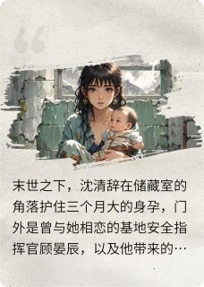 《烬土之上，携你而生》小说全文免费阅读 沈清辞顾晏辰小说全文