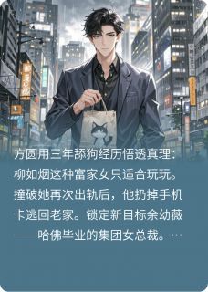 精品《踹飞海王前任，这舔狗我不当了！》小说在线阅读 方圆余幼薇柳如烟小说全集无删减全文