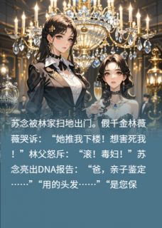 《假千金诬我真毒？DNA出自我金库》小说全文免费试读 《假千金诬我真毒？DNA出自我金库》最新章节目录