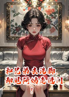 陈默林晚晴by拾柒书 和兄弟去洗脚，却见阿姨走进门！小说全本