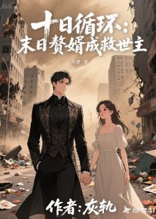 《十日循环：末日赘婿成救世主》小说章节列表精彩试读 苏正宏苏晚晴小说全文