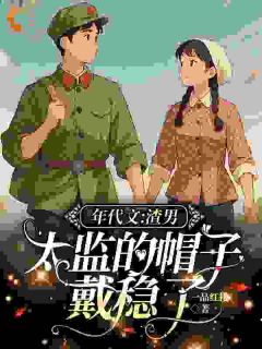 《年代文：渣男，太监的帽子戴稳了》虞燕棠温传全文在线试读