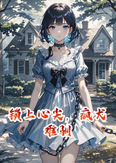 锁上心尖，疯犬难驯 沈砚舟林晚星小说全文章节免费试读