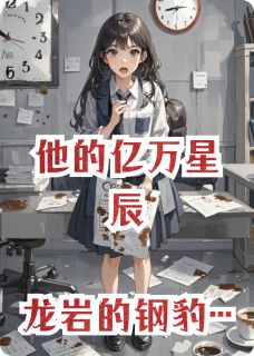 《他的亿万星辰》大结局精彩试读 《他的亿万星辰》最新章节列表