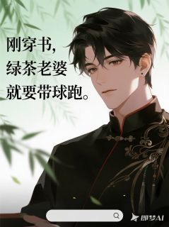 《刚穿书，绿茶老婆就要带球跑》大结局精彩阅读 《刚穿书，绿茶老婆就要带球跑》最新章节目录