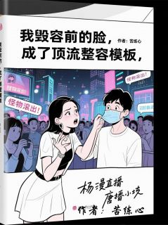 我毁容前的脸，成了顶流整容模板我毁容前的脸，成了顶流整容模板杨蔓顾辰唐笑笑by苦练心完整在线阅读