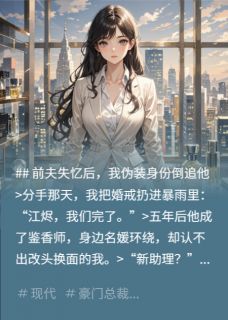 前夫失忆后，我伪装身份倒追他最新章节 江烬黎晚大结局免费在线阅读