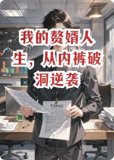 周叶林天李翠芬小说 《我的赘婿人生，从内裤破洞逆袭》小说全文精彩试读