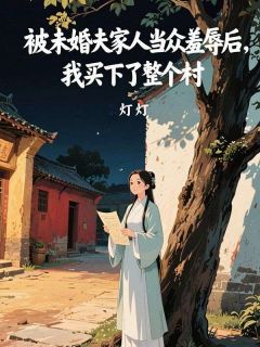 被未婚夫家人当众羞辱后，我买下了整个村by贾铭远祁勋阳完整版 贾铭远祁勋阳小说全集在线阅读