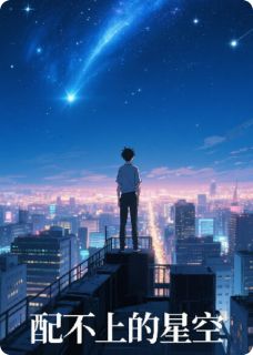 《配不上的星光》完结版在线阅读 《配不上的星光》最新章节列表