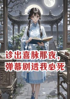 沈南笙宋澈萧景珩by婠千千 诊出喜脉那夜，弹幕剧透我必死小说阅读