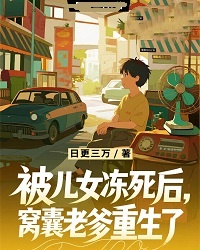 江卫国江莉小说 《被儿女冻死后，窝囊老爹重生了》小说全文精彩试读