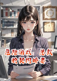 危险游戏：总裁的契约娇妻程小雨顾景琛目录_危险游戏：总裁的契约娇妻阅读