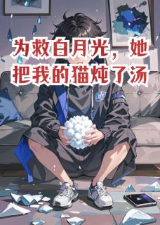 《为救白月光，她把我的猫炖了汤》小说章节在线试读 林晚季川顾城小说全文