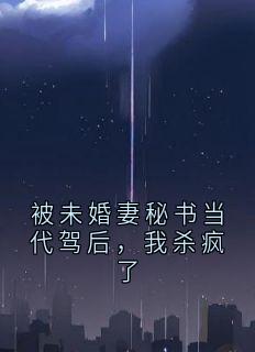 《被未婚妻秘书当代驾后，我杀疯了》免费试读 朱正顾雅小说章节目录
