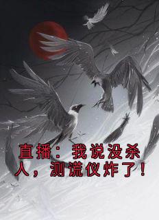 直播：我说没杀人，测谎仪炸了！林风苏晴免费在线免费试读