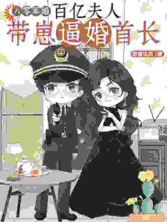《八零军婚，百亿夫人带崽逼婚首长》小说全文在线试读 《八零军婚，百亿夫人带崽逼婚首长》最新章节目录