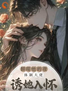 醉闯他的夜，体制大佬诱她入怀by温瑾沈延之完整版 温瑾沈延之小说全集在线阅读