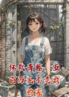 拯救青藤：五百万买不走我的家by夕落林下 林念慈妞妞在线阅读