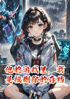 他的游戏里，我是被删除的存档他的游戏里，我是被删除的存档顾昭昭昭华by银白色那尾鱼完整在线阅读