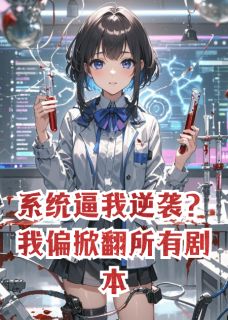 《系统逼我逆袭？我偏掀翻所有剧本》明玥顾淮陆沉全本在线阅读