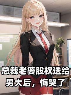 《总裁老婆股权送给男大后，悔哭了》小说大结局精彩阅读 苏晴林浩小说全文