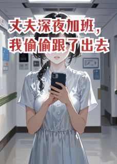 《丈夫深夜加班，我偷偷跟了出去》王丹丹楚权章节列表精彩阅读