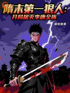 隋末第一狠人：开局屠灭李唐全族林玄宸李渊阅读_隋末第一狠人：开局屠灭李唐全族文本在线阅读